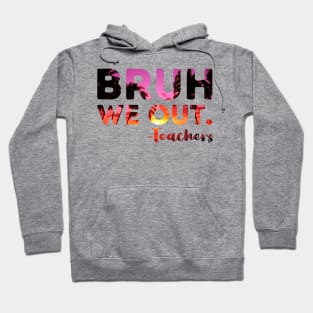 End Of School Year Teacher Summer Bruh We Out Teachers Funny Hoodie